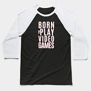 Born to Play Video Games Baseball T-Shirt